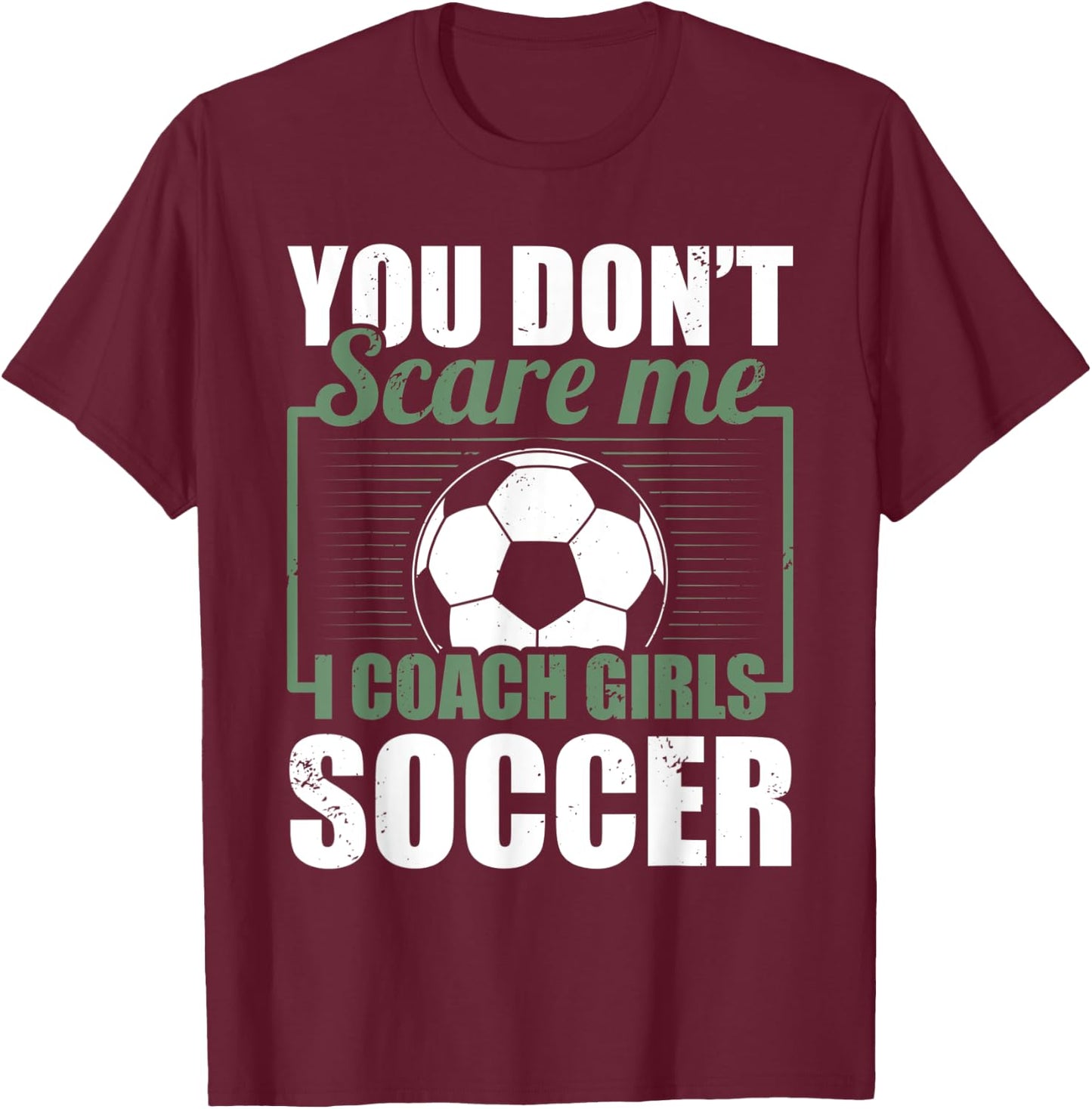 You Dont Scare Me I Coach Girls Soccer Funny Coach T-Shirt - T-Shirt | Maroon