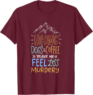 Hiking Dogs And Coffee Make Me Feel Less Murdery Hiker T-Shirt - T-Shirt | Maroon