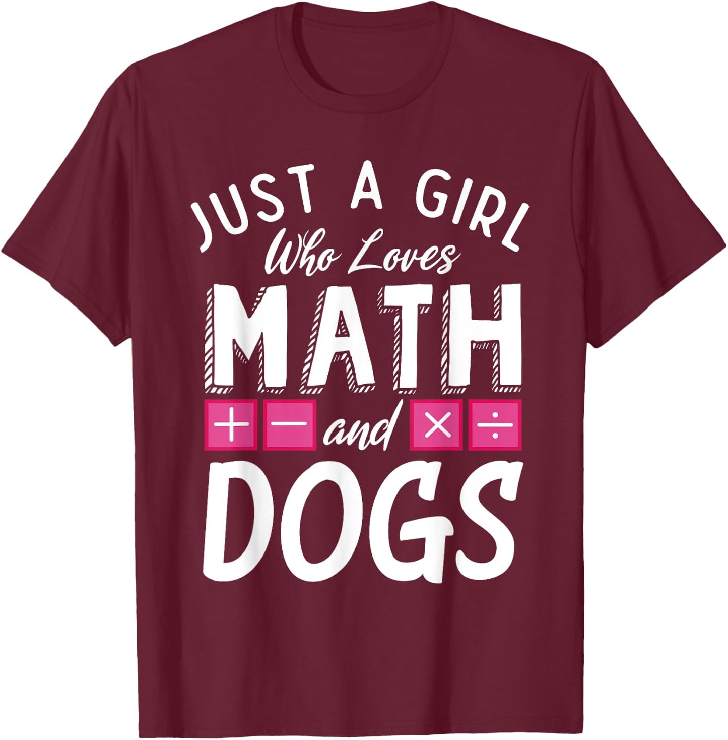 Just a Girl who loves Math and Dogs Funny Mathematics T-Shirt - T-Shirt | Maroon