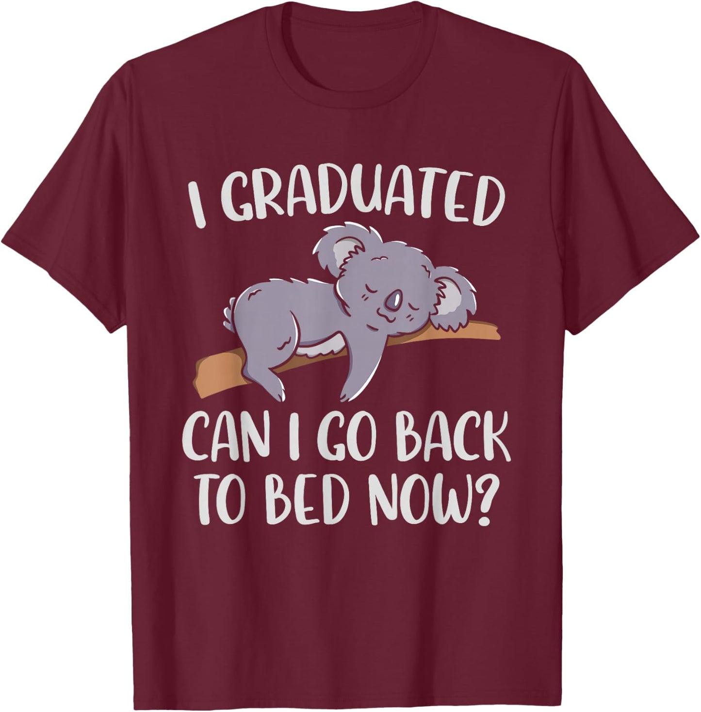 I Graduated Can I Go Back To Bed Now Koala Bear Graduation T-Shirt - T-Shirt | Maroon