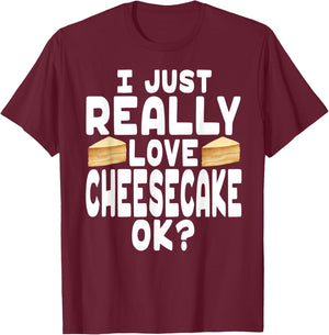 I Just Really Love Cheesecake OK? - Cheesecake Lover T-Shirt - T-Shirt | Maroon