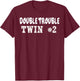 Twin 2 Double Trouble T shirt T-Shirt - T-Shirt | Maroon
