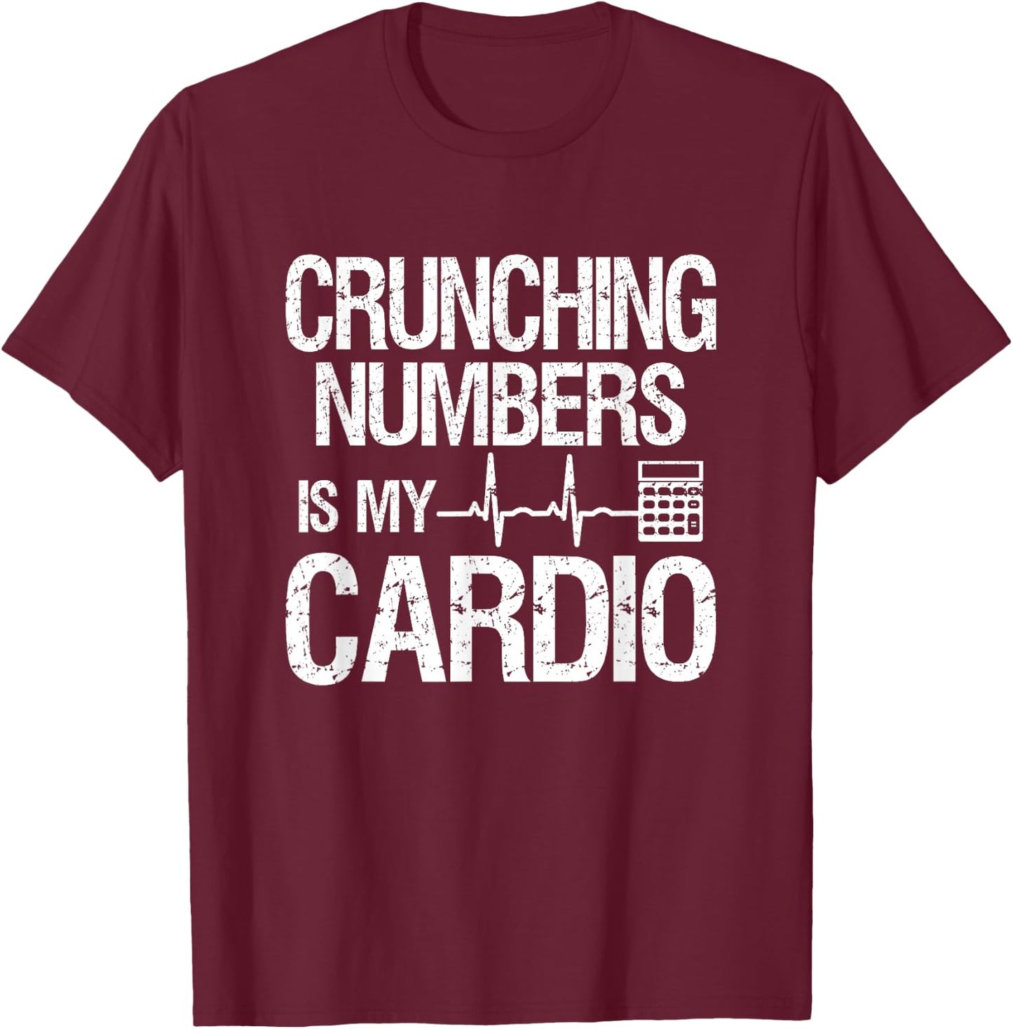 Crunching Numbers Is My Cardio | Accountant & CPA T-Shirt - T-Shirt | Maroon