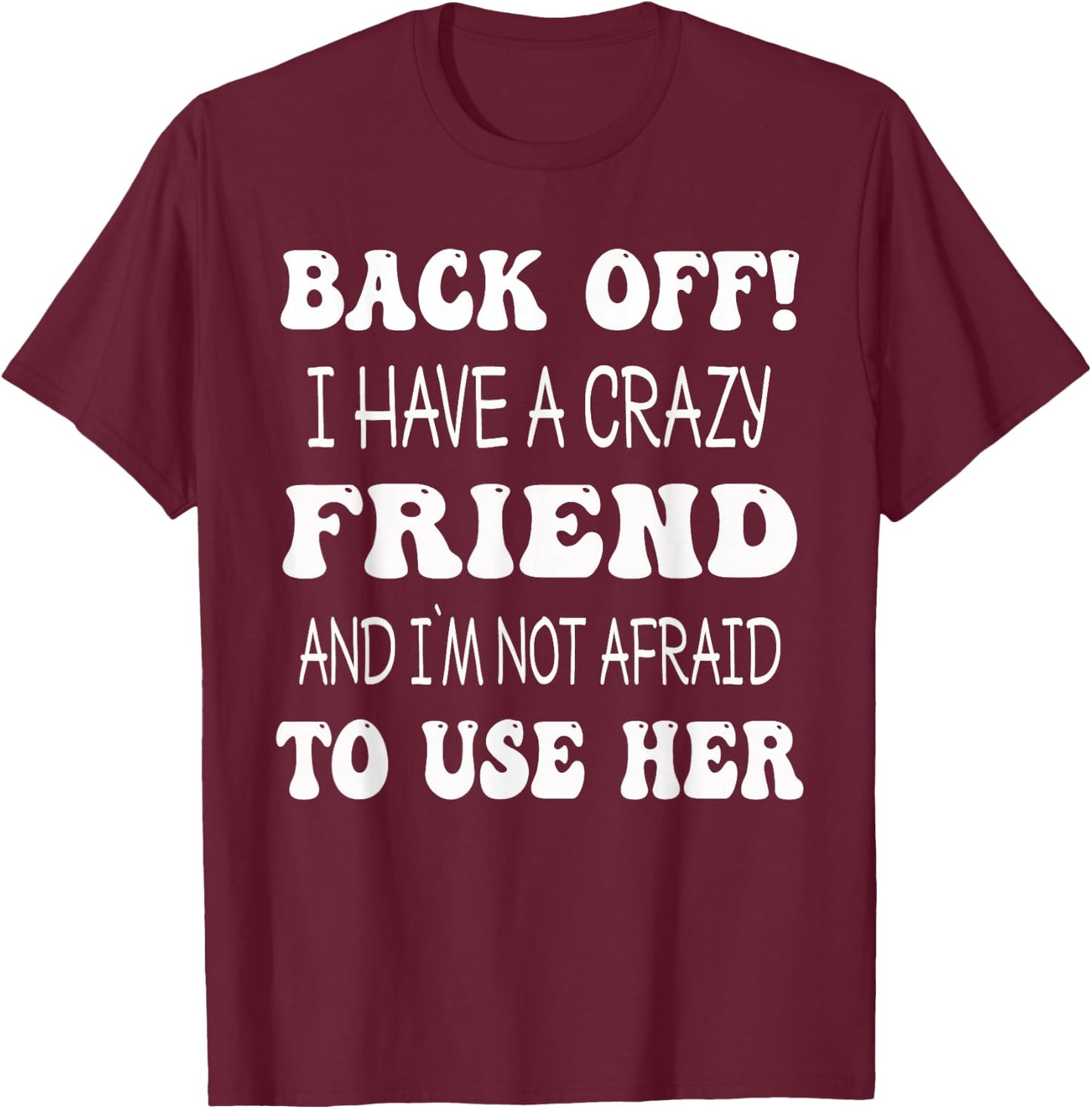 Back Off I Have A Crazy Friend Matching Bestie Match T-Shirt - T-Shirt | Maroon