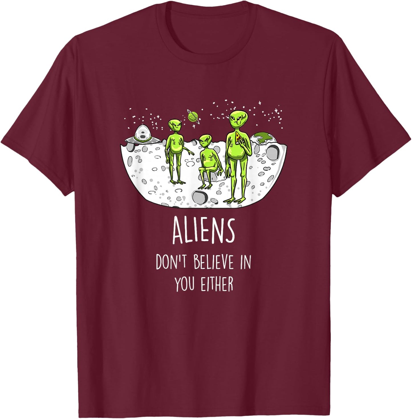Aliens Don't Believe In You Either Funny ET Space Lover Gift T-Shirt - T-Shirt | Maroon