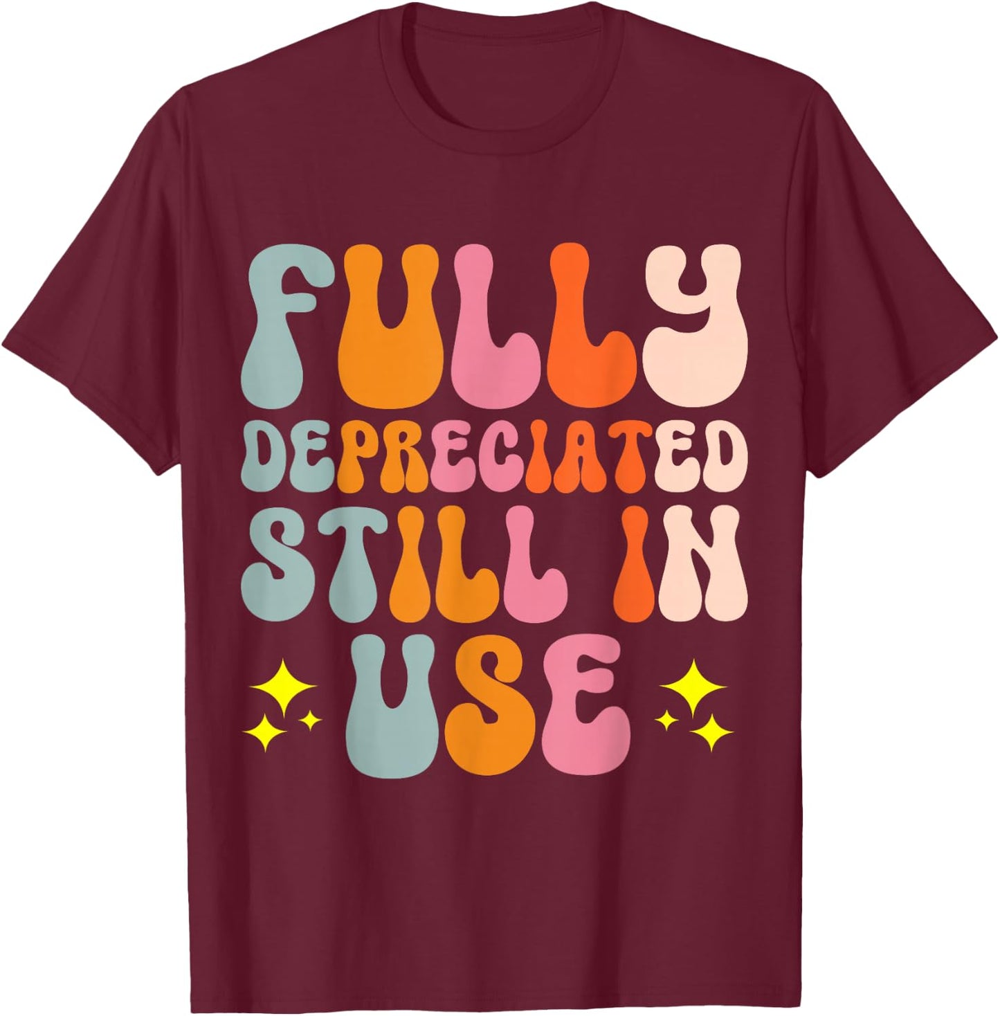 Fully Depreciated Still In Use T-Shirt - T-Shirt | Maroon