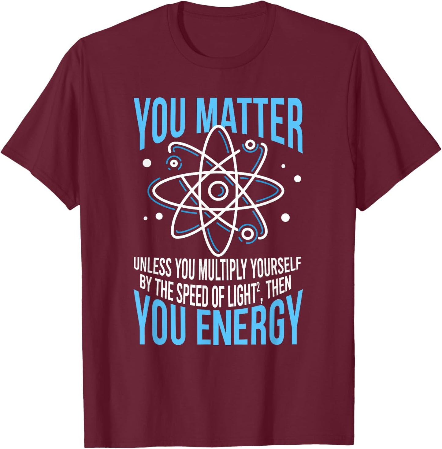 YOU MATTER unless you multiply yourself ENERGY Science Meme T-Shirt - T-Shirt | Maroon