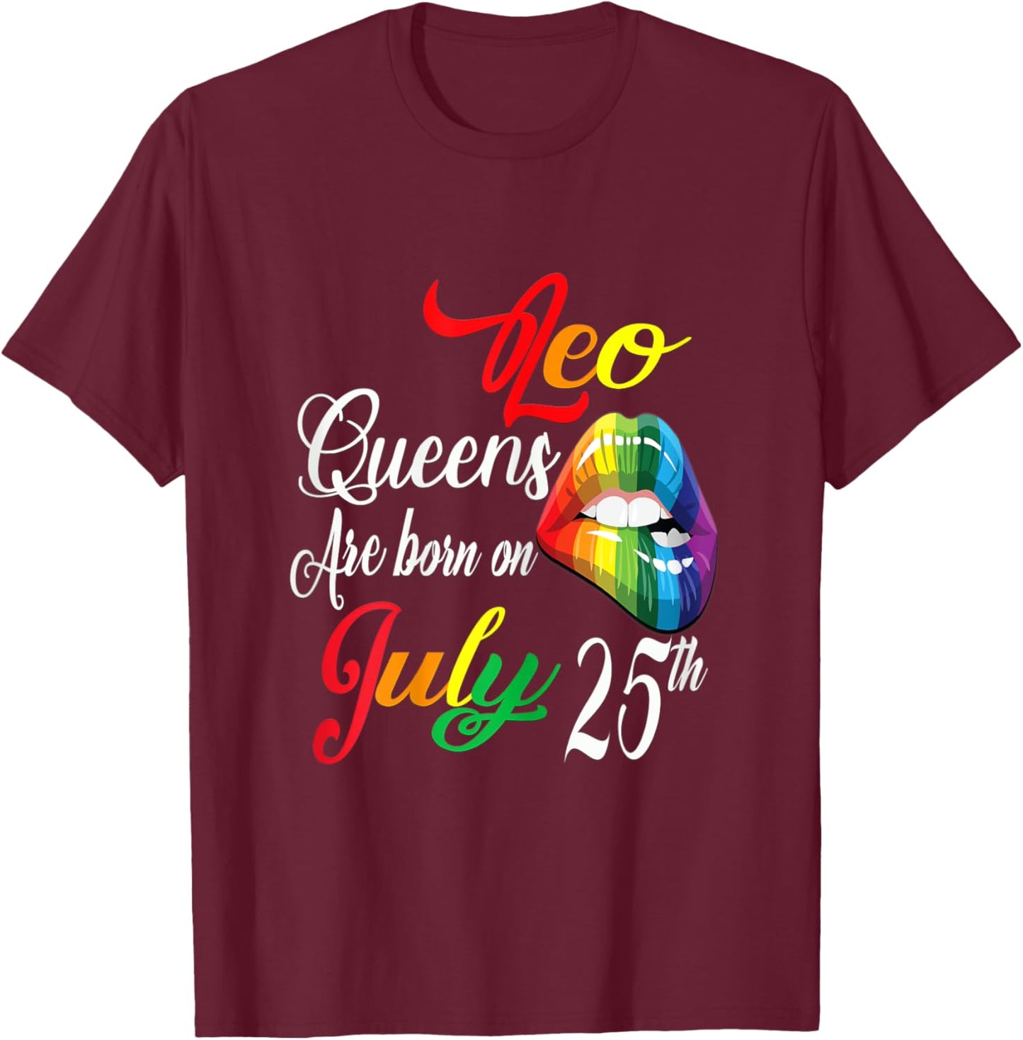 Rainbow LIps Queens Are Born On July 25th Leo Girl BIrthday T-Shirt - T-Shirt | Maroon