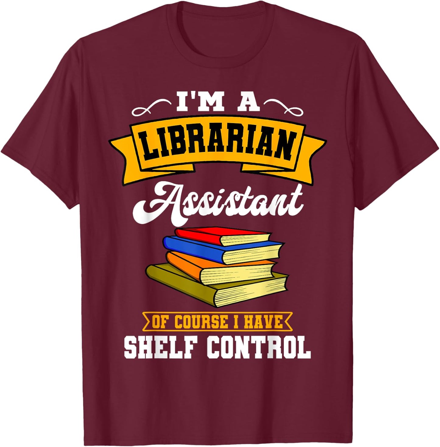 Library Assistant Curator Librarian Associate Shelf Control T-Shirt - T-Shirt | Maroon