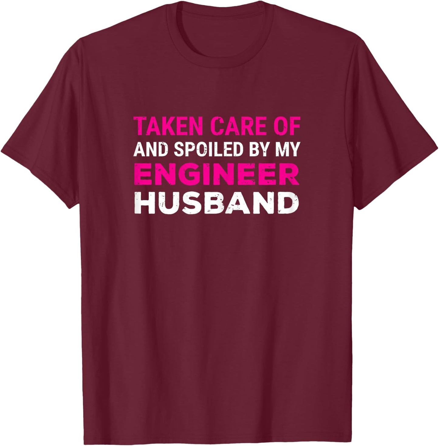 Taken Care Of And Spoiled By My Engineer Husband Wife T-Shirt - T-Shirt | Maroon