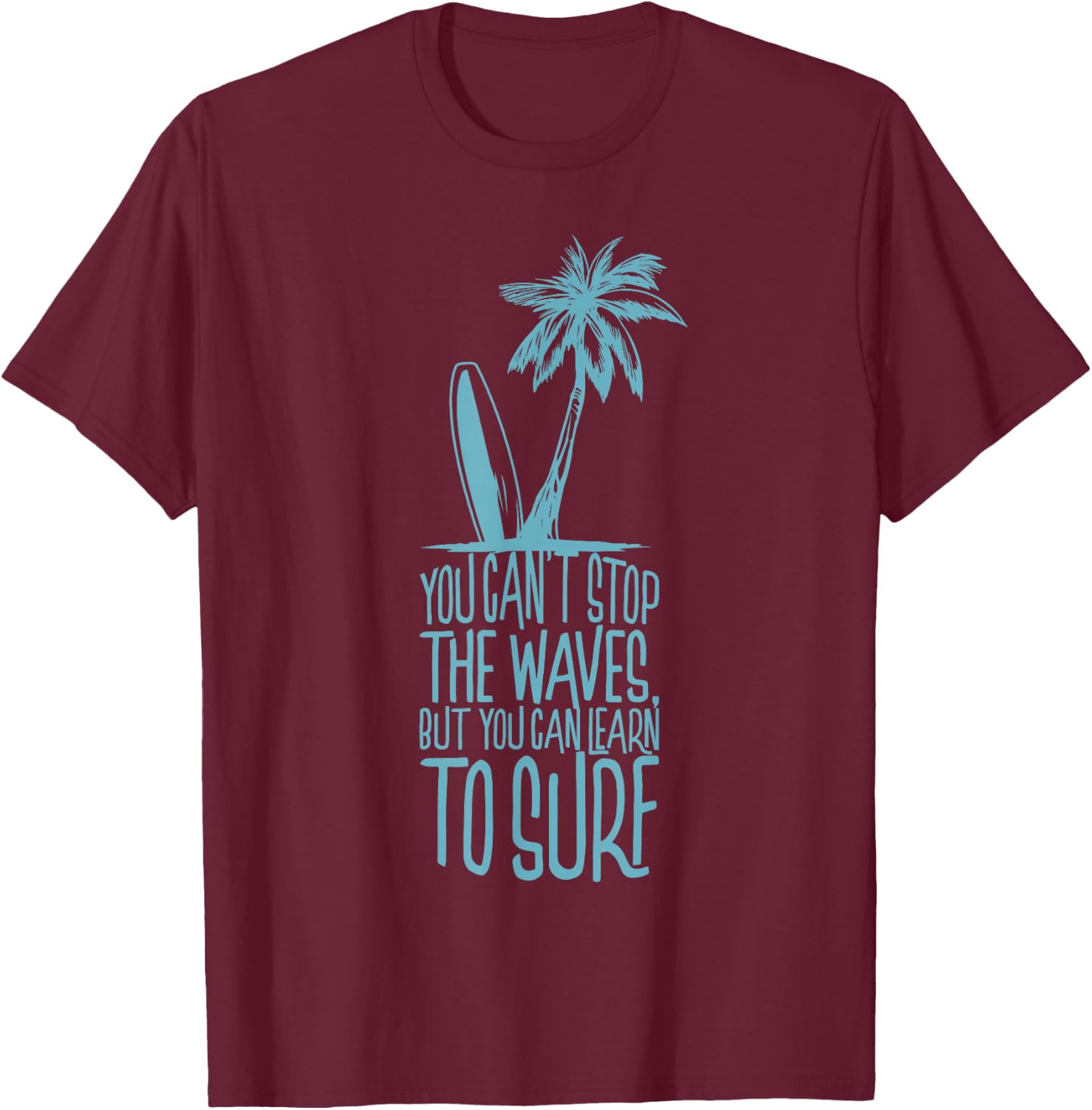 You cant stop the waves but you can learn to Surf Surfer T-Shirt - T-Shirt | Maroon