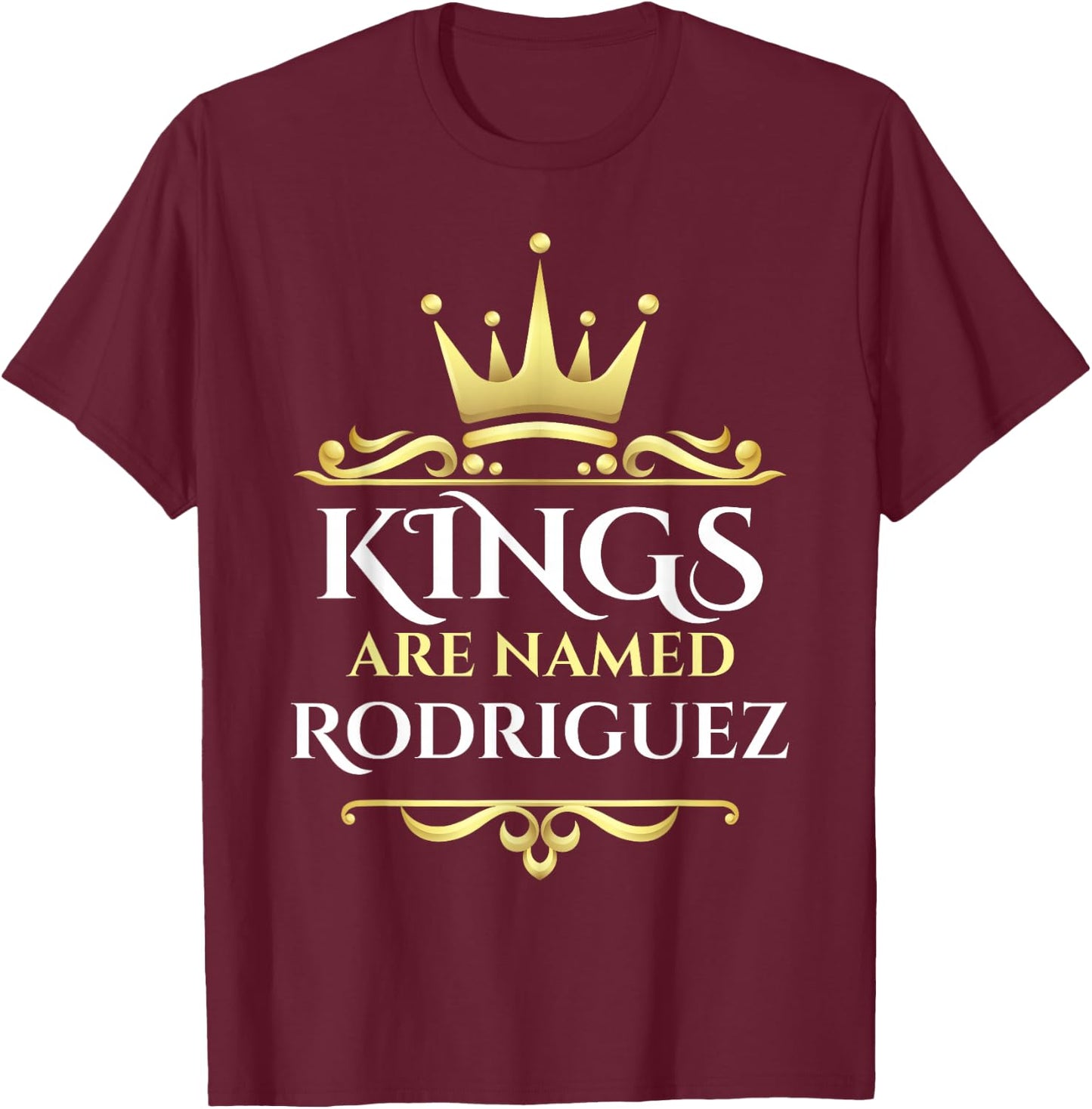 Kings Are Named Rodriguez T-Shirt - T-Shirt | Maroon