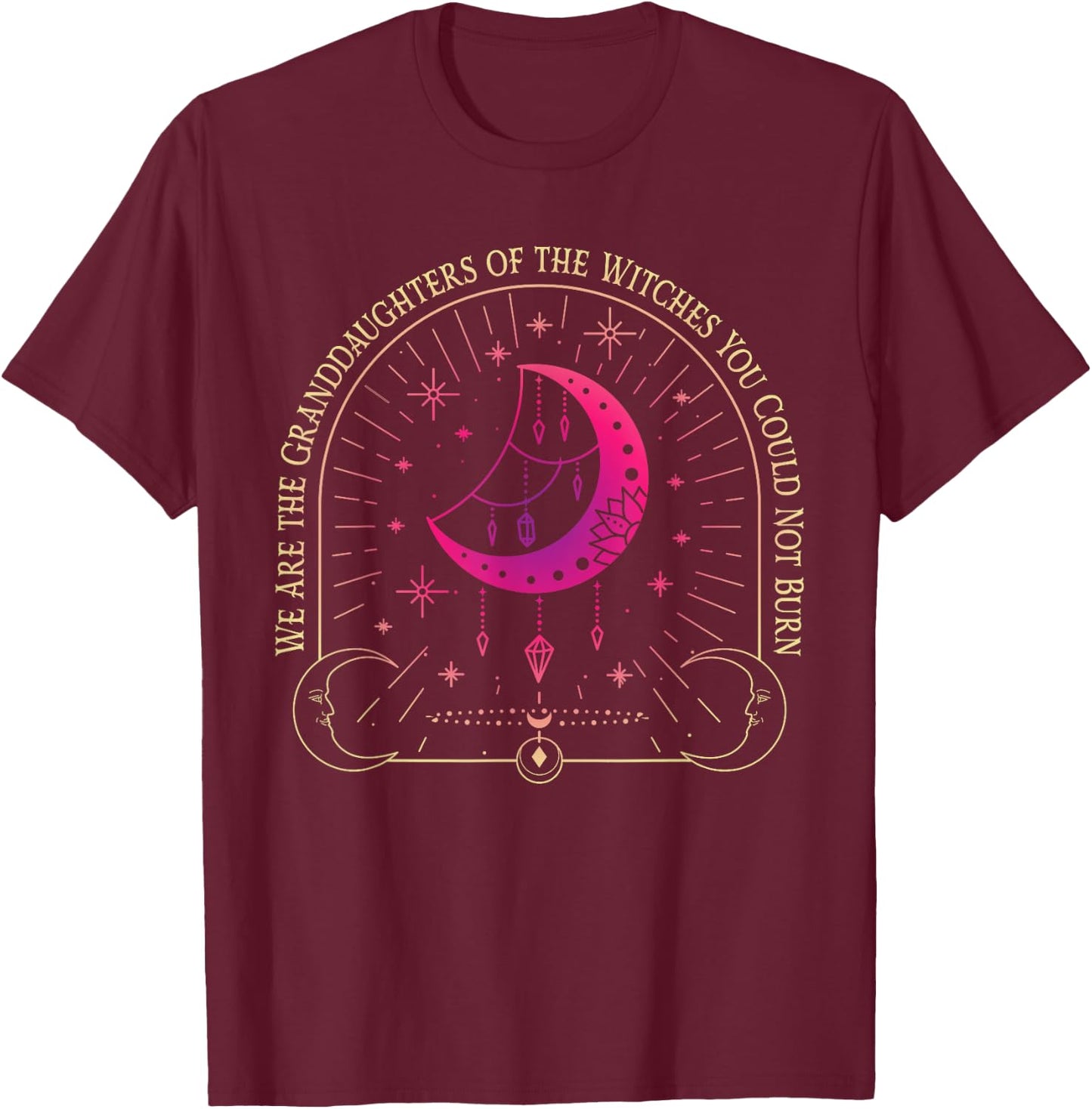We Are the Granddaughters of the Witches You Could Not Burn T-Shirt - T-Shirt | Maroon