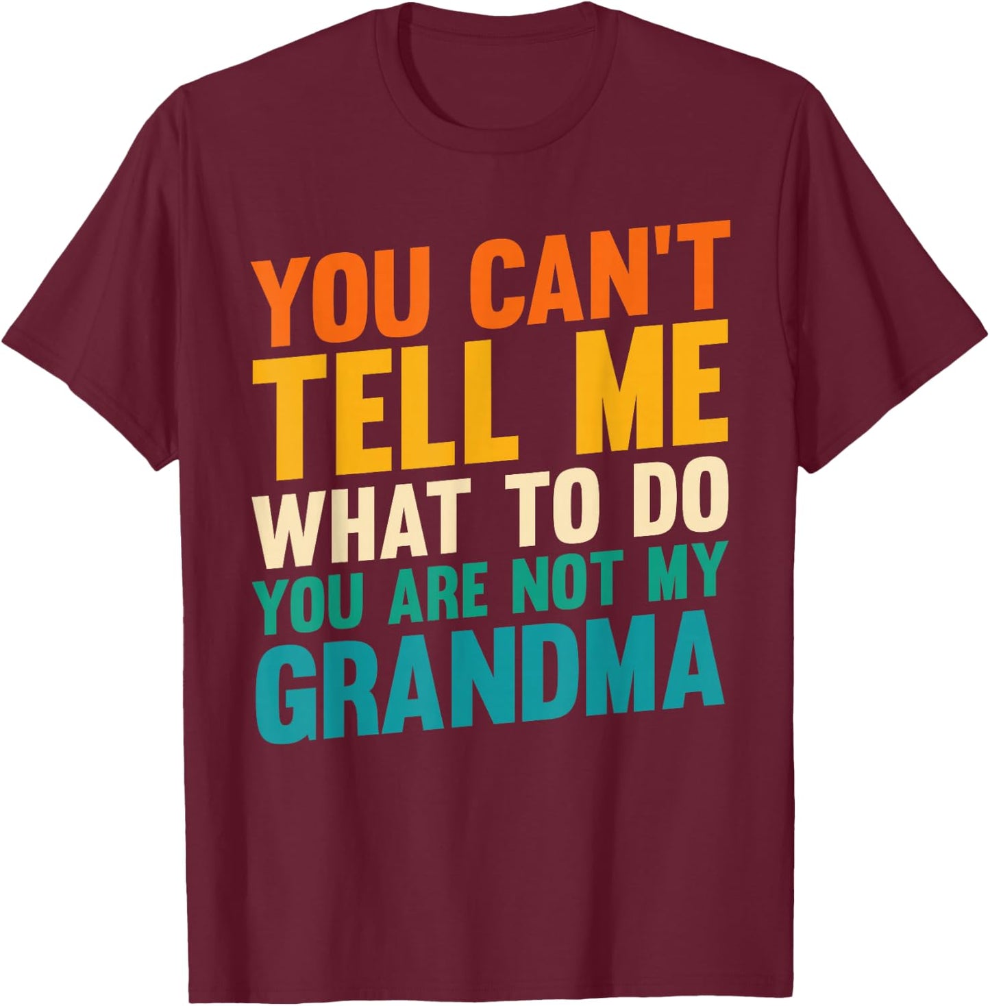 You Can't Tell Me What to Do You are Not My Grandma T-Shirt - T-Shirt | Maroon