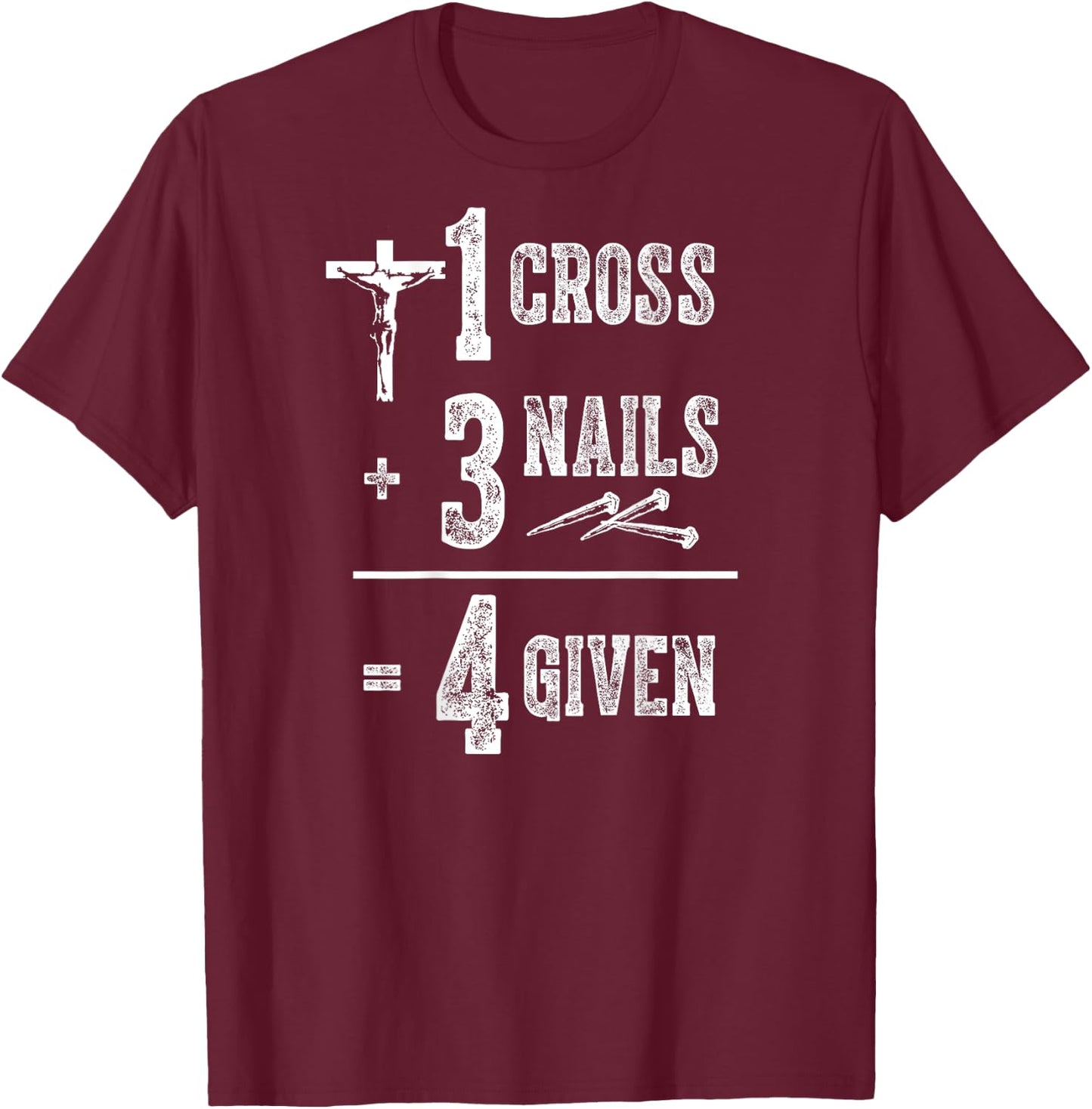 1 Cross + 3 Nails = 4 Givens Funny Christian (on back) T-Shirt - T-Shirt | Maroon