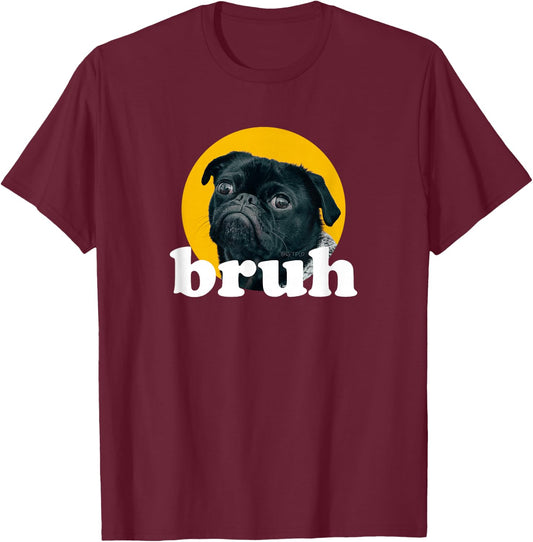 Pug says “Bruh” Cute Dog Fashion Funny Humor T-Shirt - T-Shirt | Maroon
