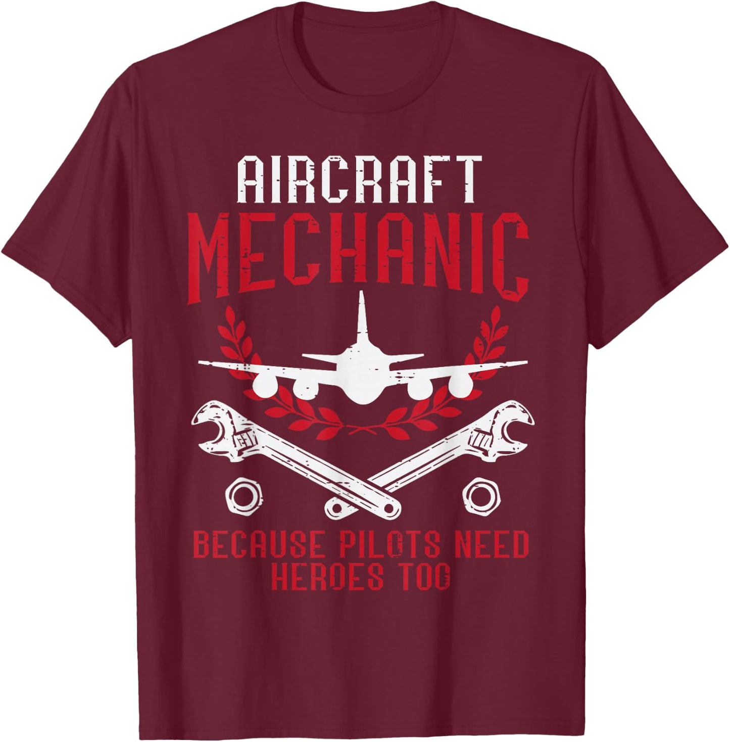 Aircraft Mechanic Because Pilots Need Heroes Funny Men Women T-Shirt - T-Shirt | Maroon