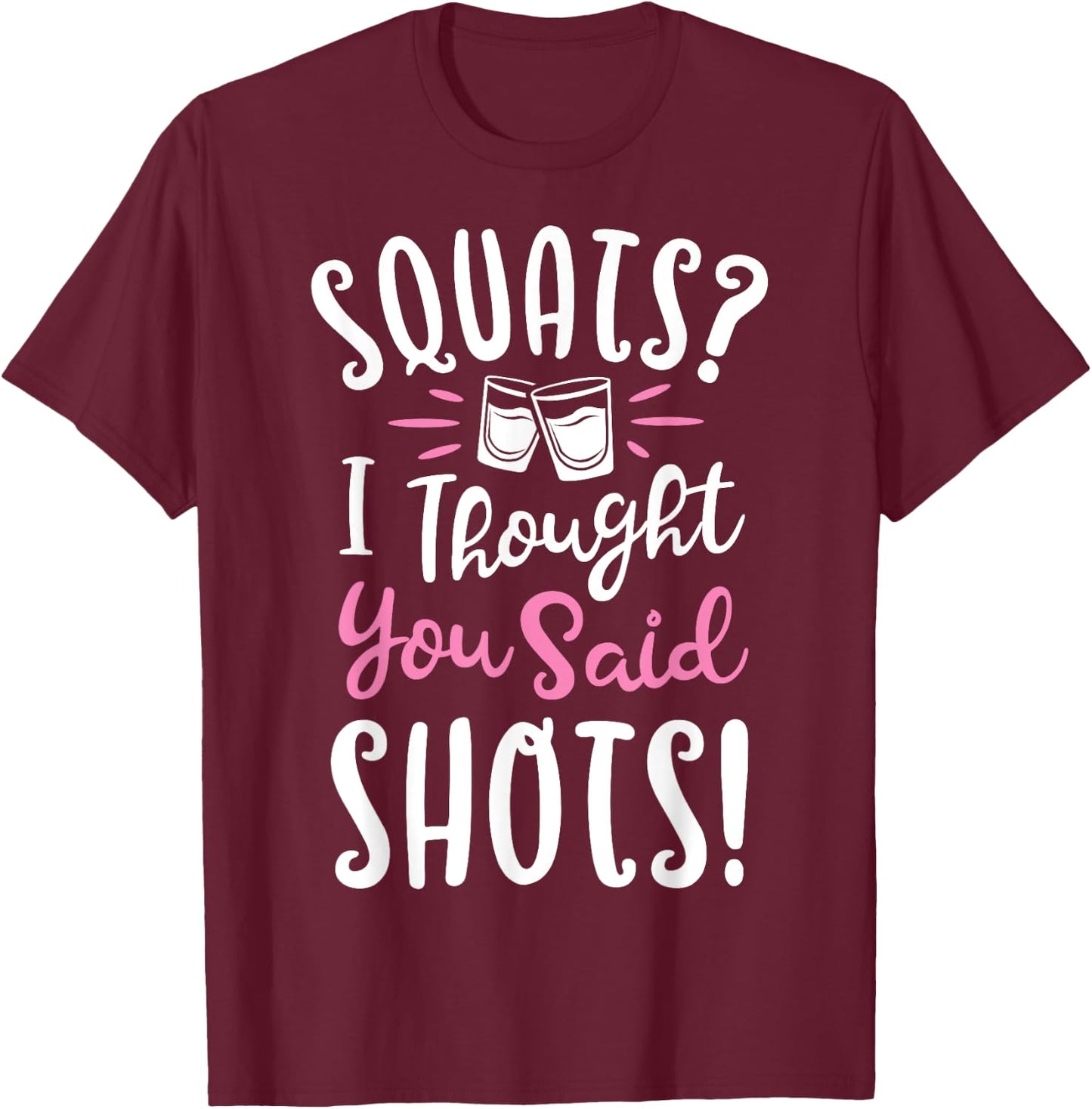 Squats I Thought You Said Shots T shirt Fitness Gym Workout T-Shirt - T-Shirt | Maroon