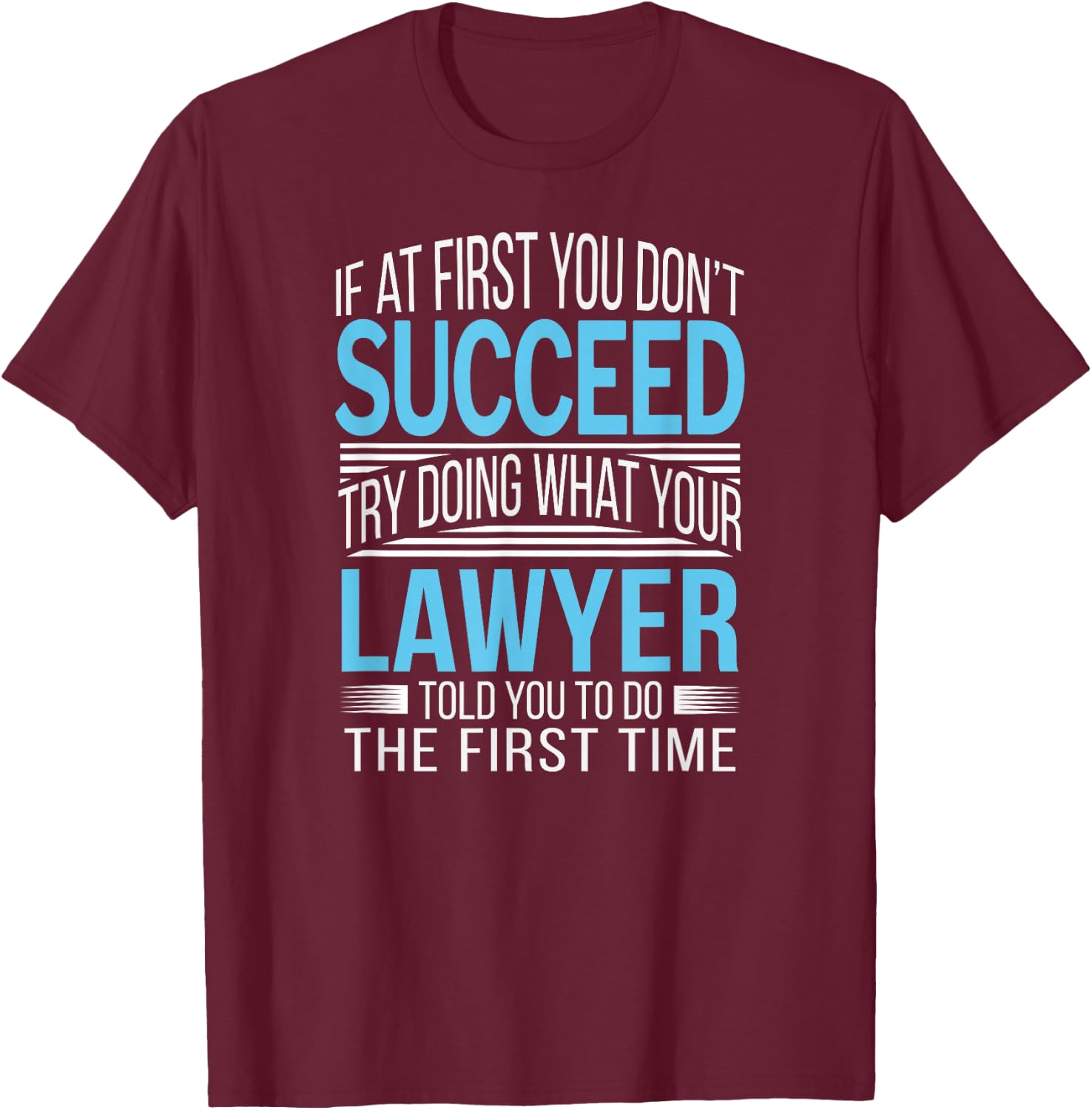 Lawyer Shirt If at first you don't succeed Funny T-Shirt - T-Shirt | Maroon