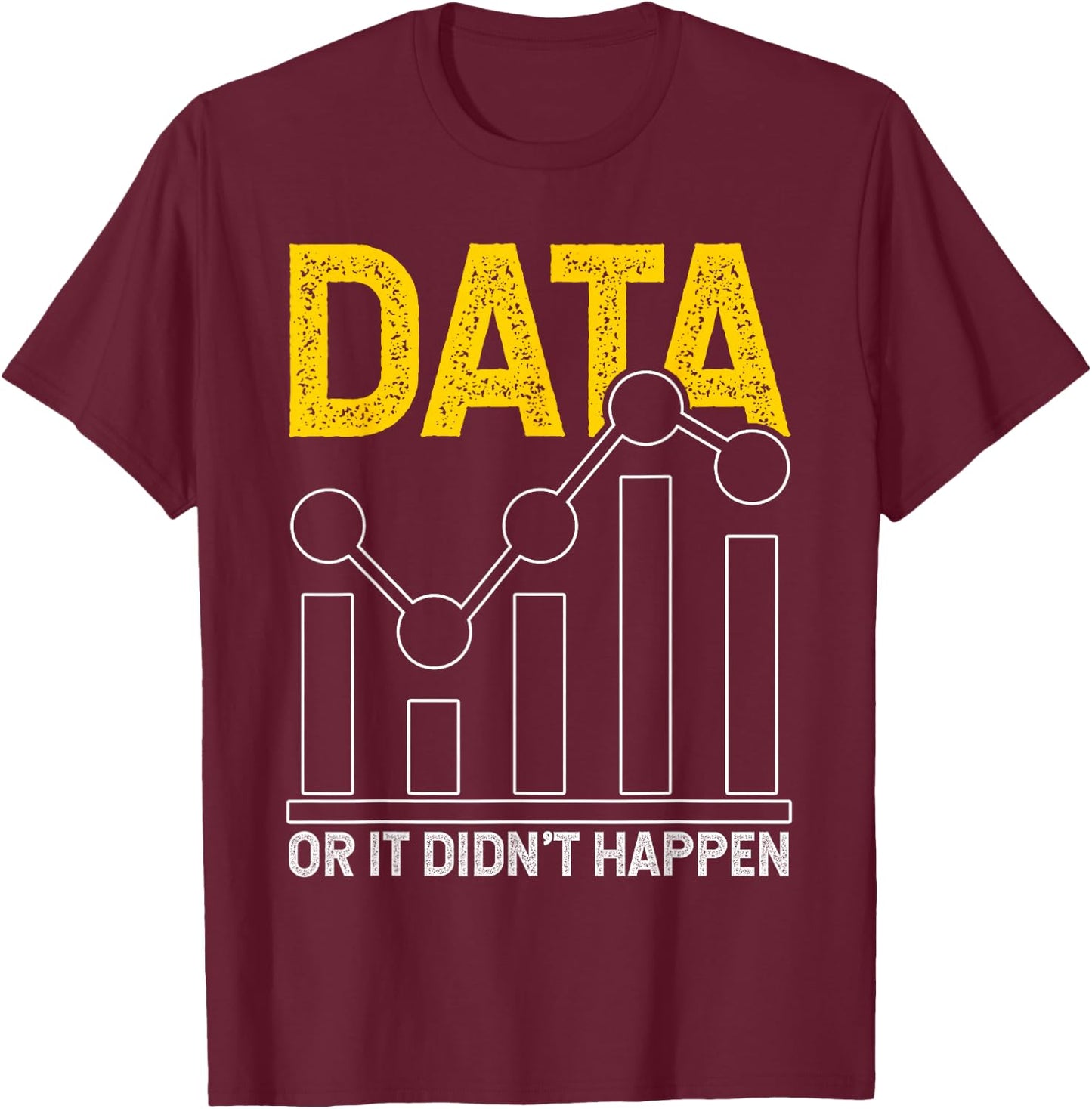 Data or It Didn't Happen T-Shirt - T-Shirt | Maroon