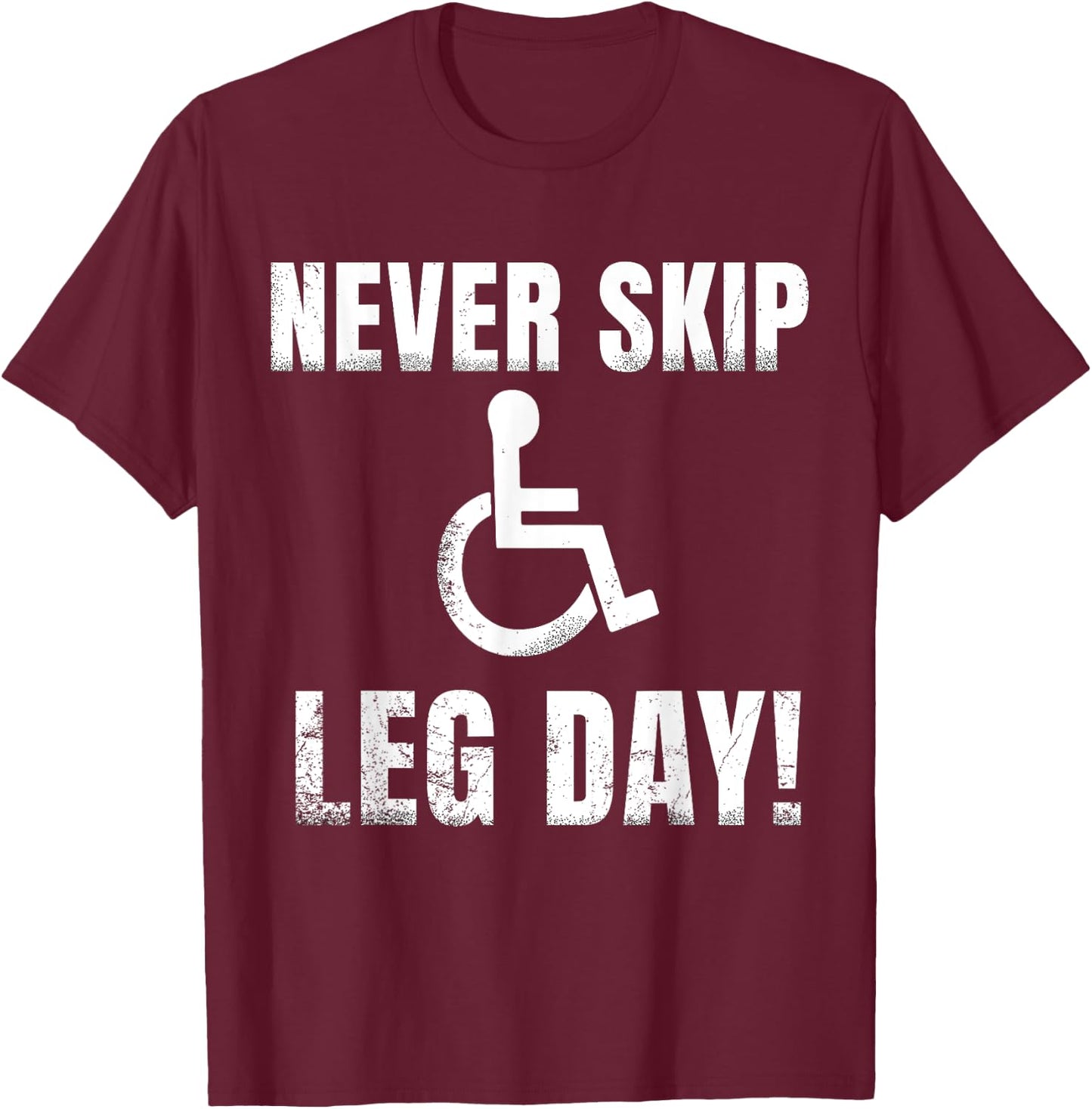Never Skip Leg Day | Funny Wheelchair Handicap Workout T-Shirt - T-Shirt | Maroon