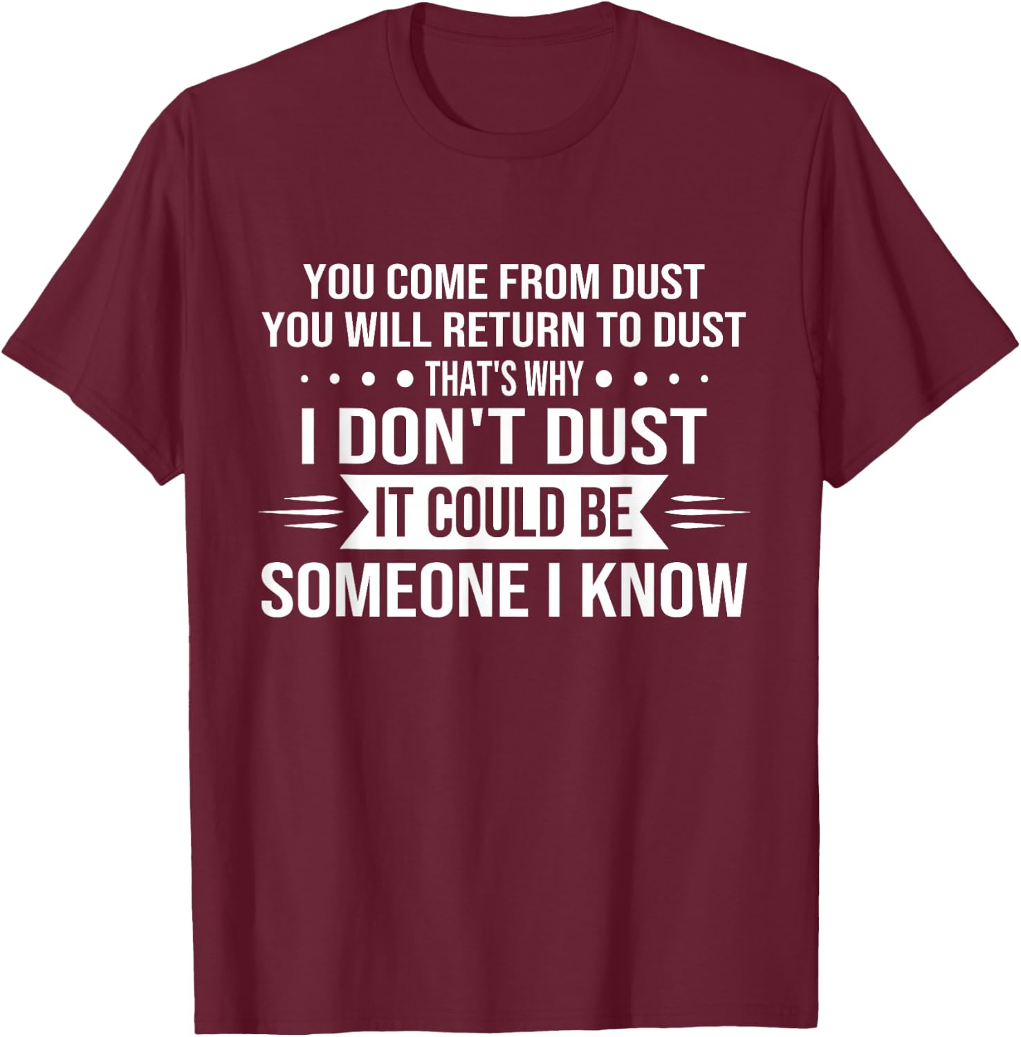 You Come From Dust You Will Return To Dust That's Why T-Shirt - T-Shirt | Maroon