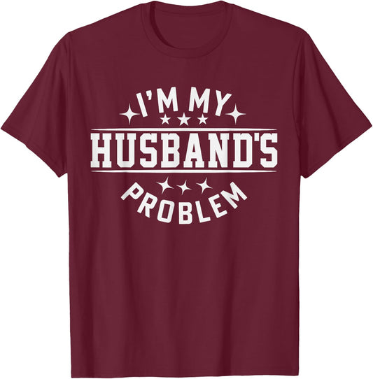 I'm My Husband's Problem Marriage Wife Husband T-Shirt - T-Shirt | Maroon