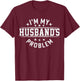I'm My Husband's Problem Marriage Wife Husband T-Shirt - T-Shirt | Maroon