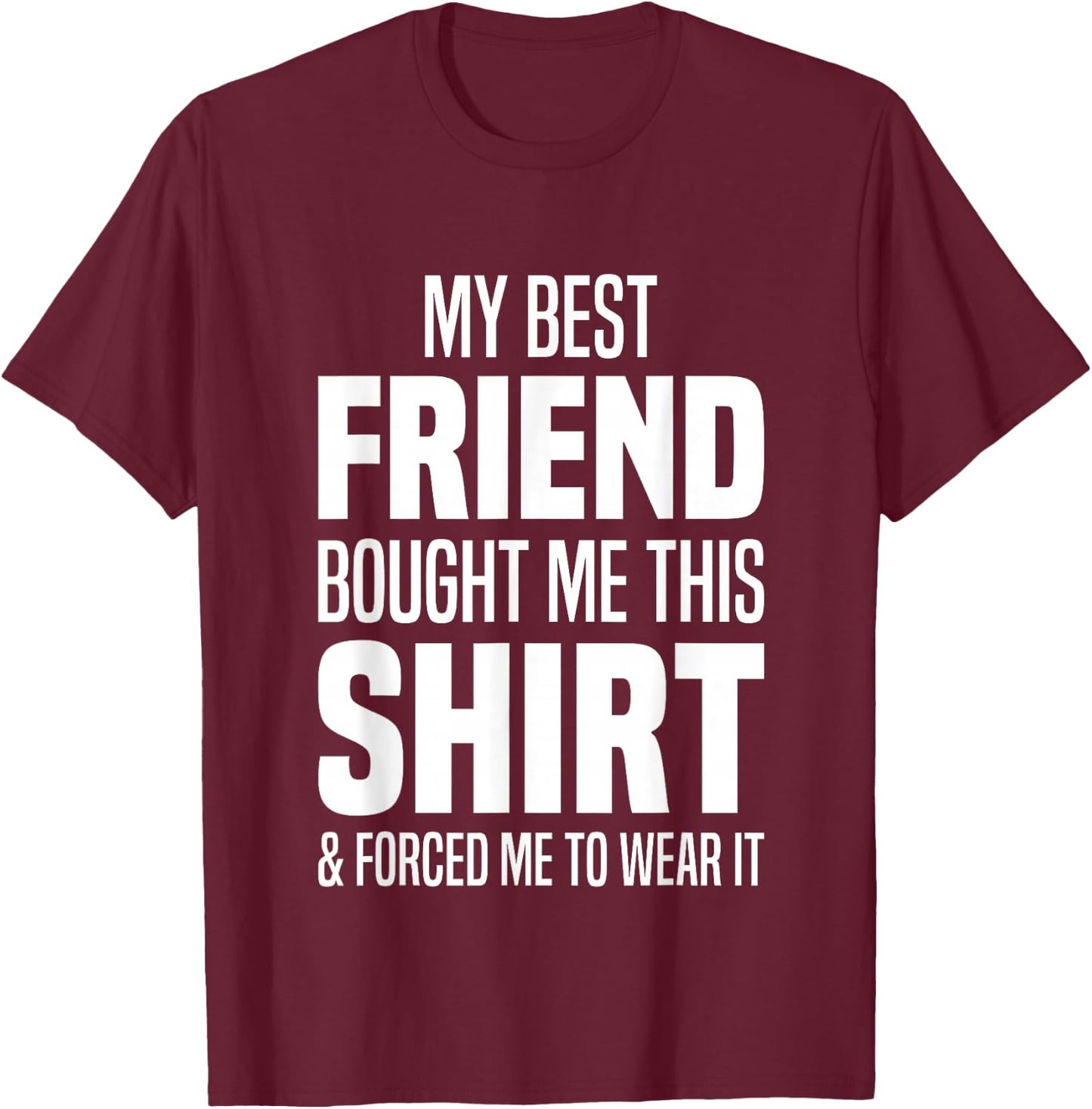 My Best Friend Bought Me This Shirt Friend Gave Me This T-Shirt - T-Shirt | Maroon