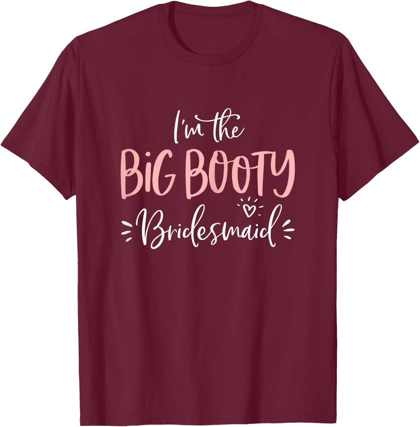Big Booty Bridesmaid Shirt Funny Matching Bachelorette Party T-Shirt - T-Shirt | Maroon