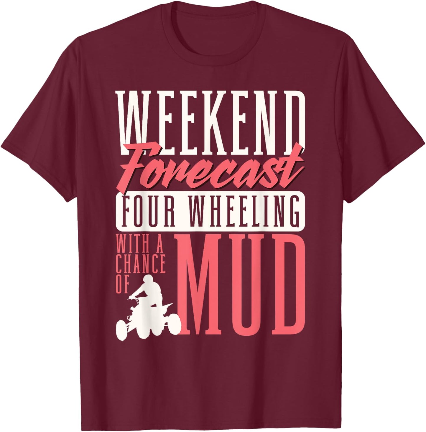 Weekend Forecast Four Wheeling With A Chance Of Mud ATV T-Shirt - T-Shirt | Maroon