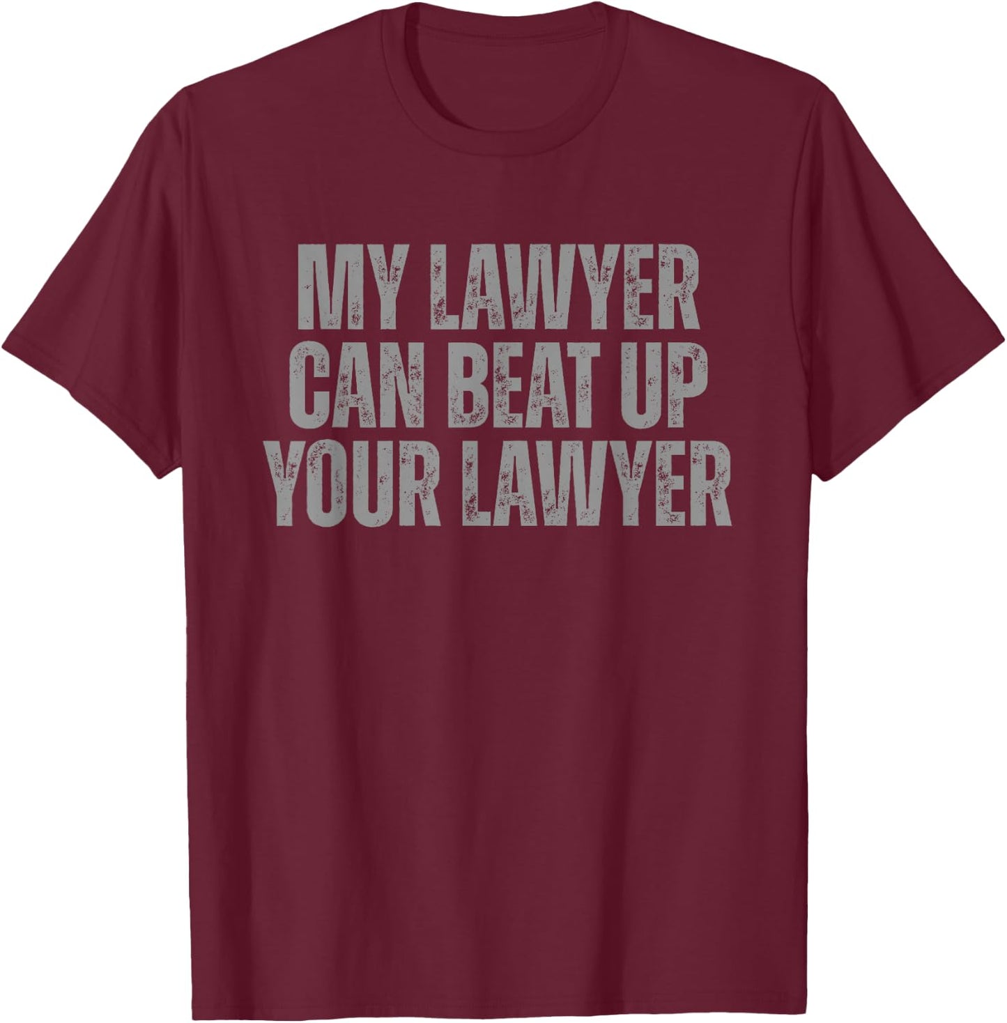 My Lawyer Can Beat Up Your Lawyer Legal Humor Attorneys T-Shirt - T-Shirt | Maroon