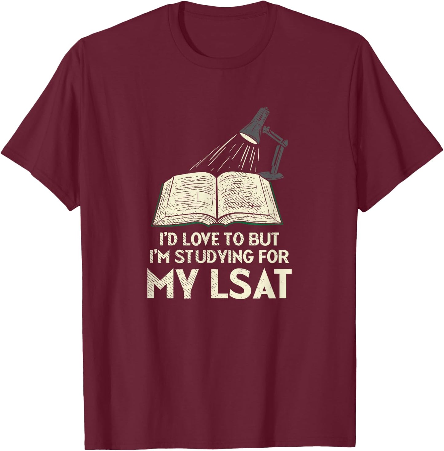 I'd Love To But I'm Studying For My LSAT T-Shirt - T-Shirt | Maroon