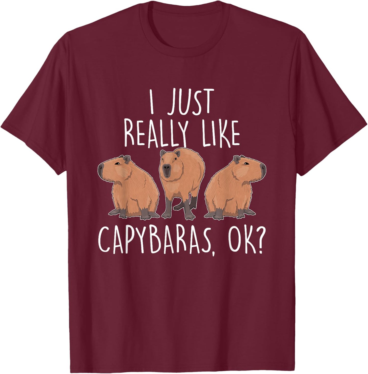I Just Really Like Capybaras Ok – Rodent Pet Owner Carpincho T-Shirt - T-Shirt | Maroon