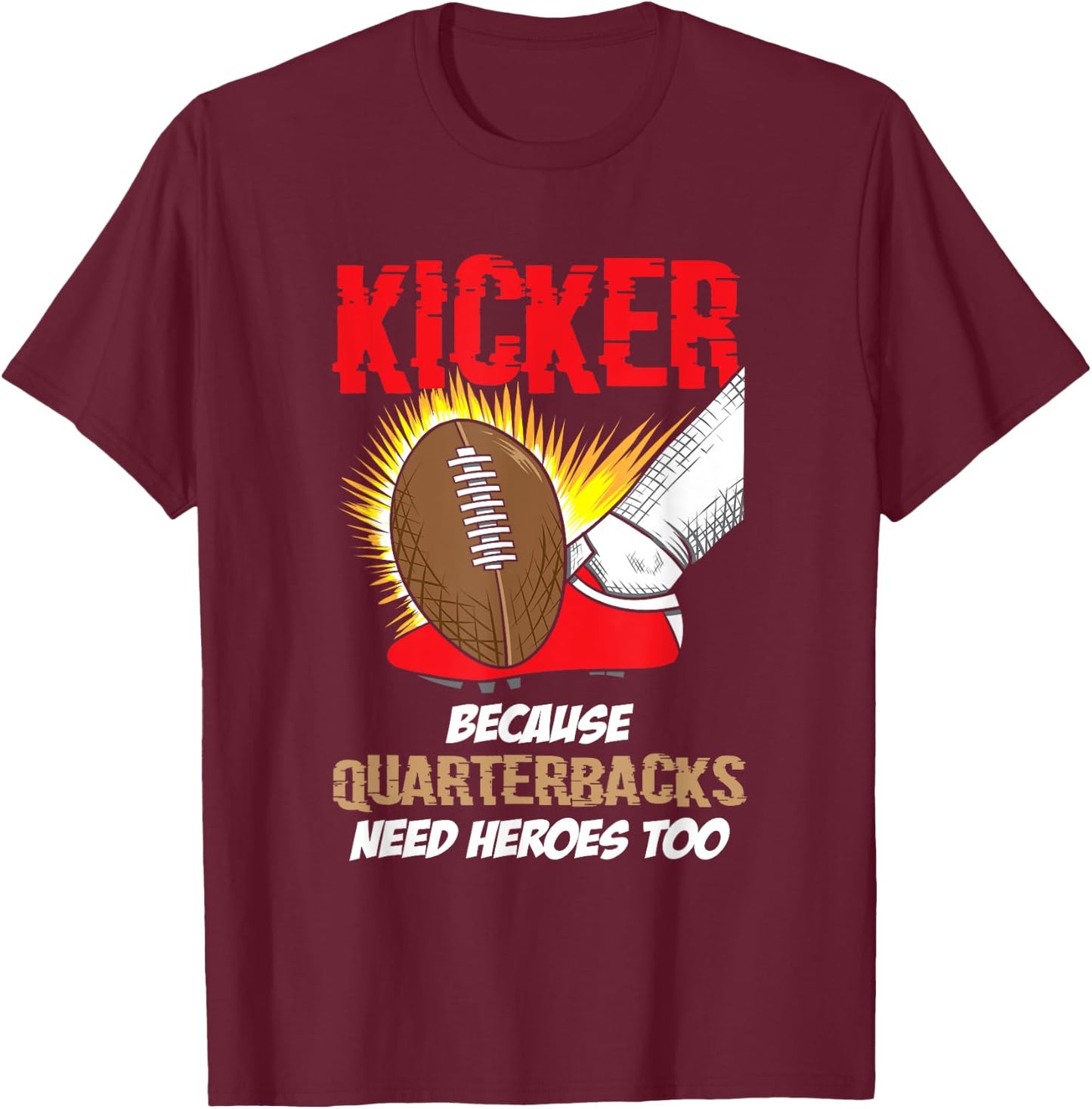 Kicker Because Quaterbacks Need Heroes Too - Football Kicker T-Shirt - T-Shirt | Maroon