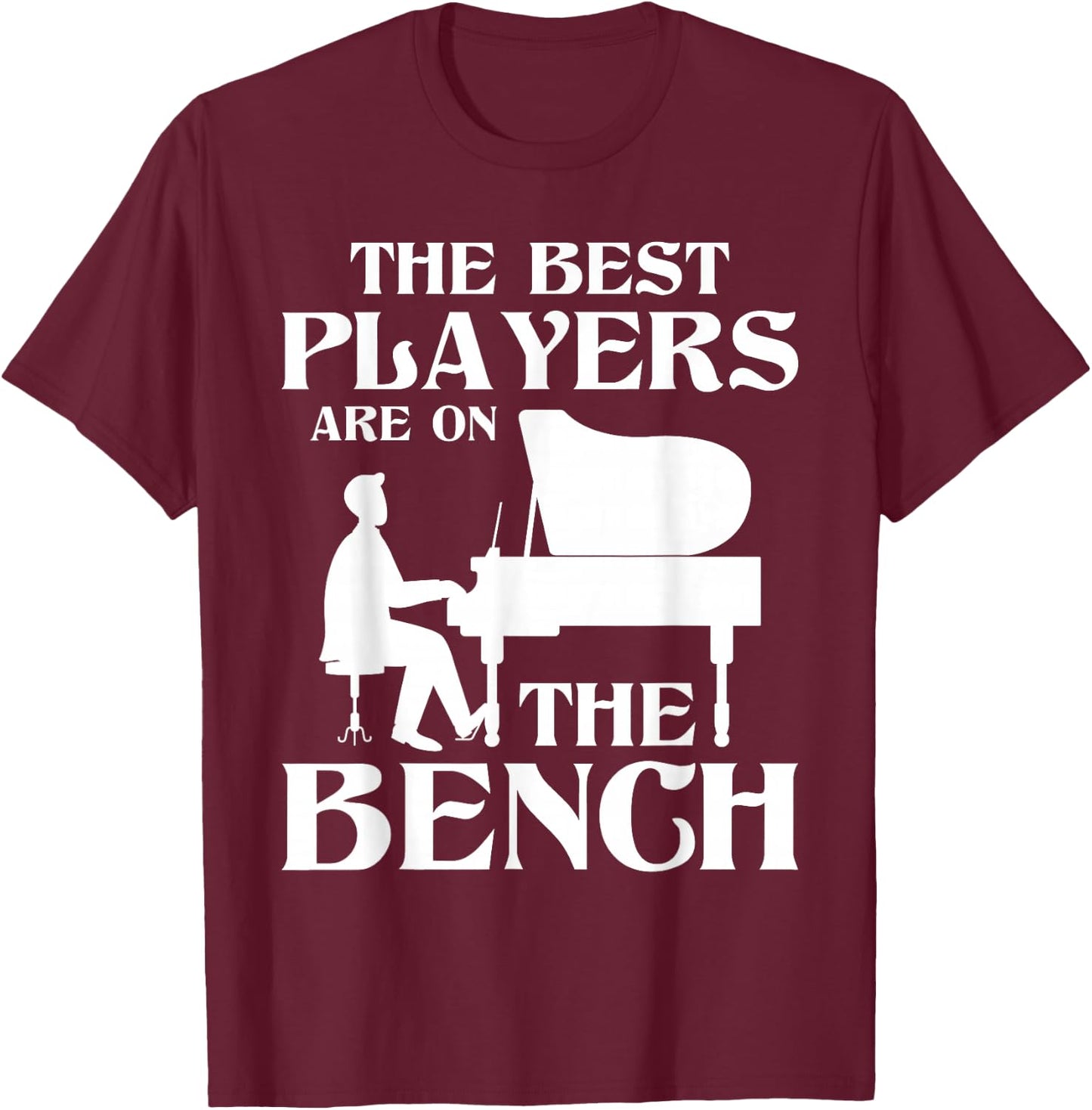 The Best Players Are On The Bench - Piano Player Pianist T-Shirt - T-Shirt | Maroon