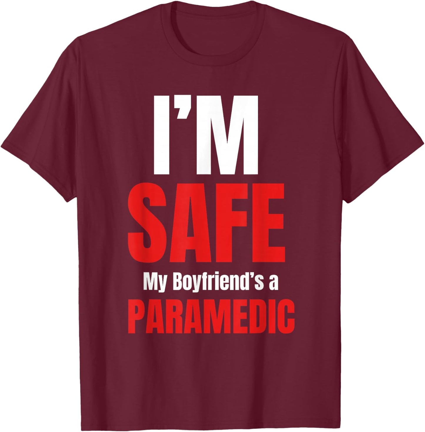 I'm Safe My Boyfriend's A Paramedic Emt Medical Responders T-Shirt - T-Shirt | Maroon