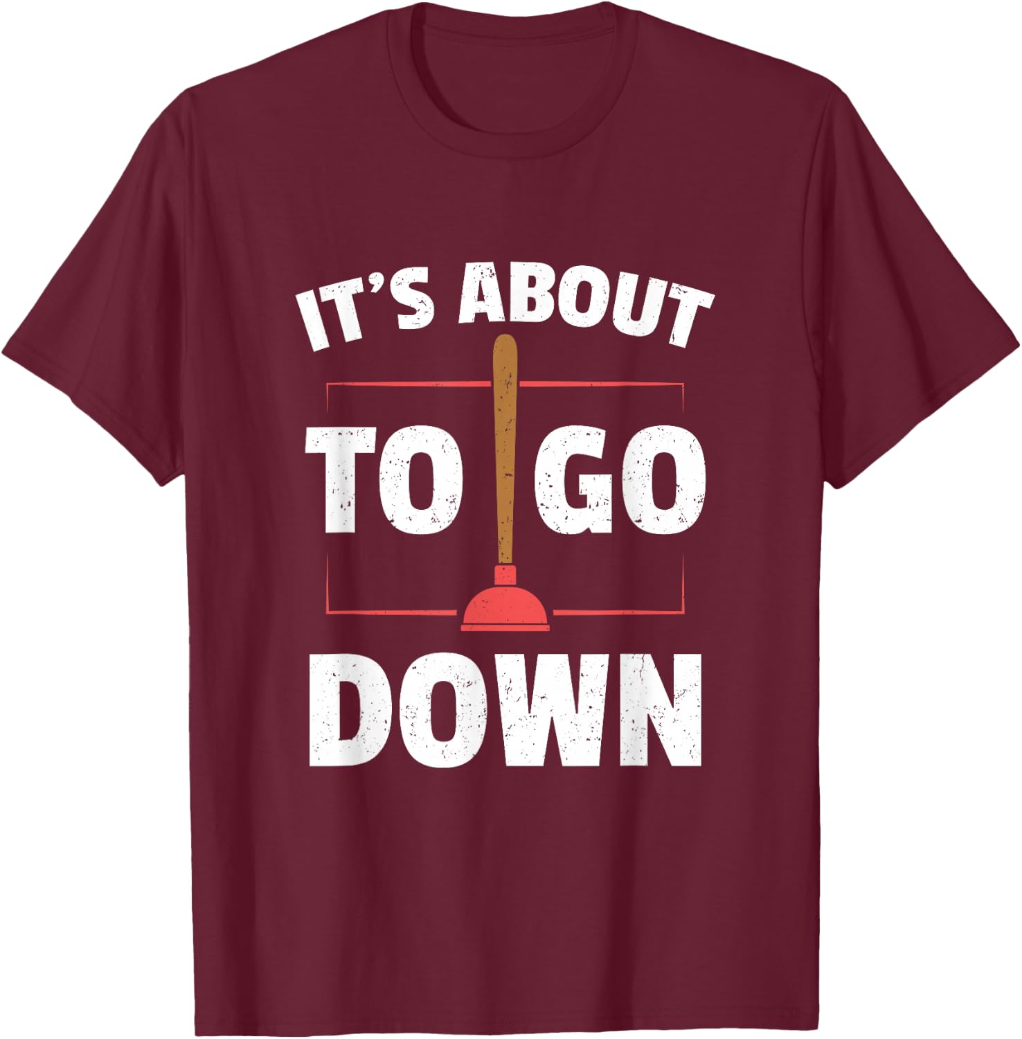 Funny Plumber Gifts - It's About To Go Down T-Shirt - T-Shirt | Maroon