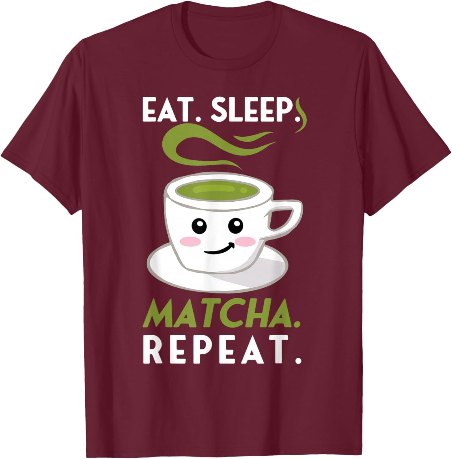 Eat Sleep Matcha Repeat Funny Cute Green Tea Cup Lover Gift T-Shirt - T-Shirt | Maroon