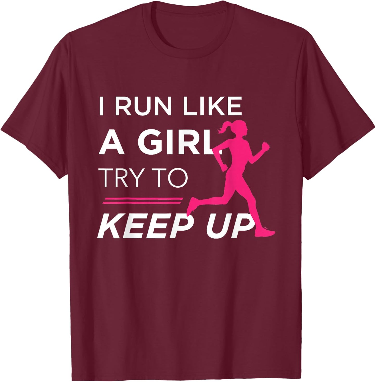 for Female Runners - I Run Like a Girl Try to Keep Up T-Shirt - T-Shirt | Maroon