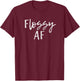 Flossy AF Funny Dentist T-Shirt - T-Shirt | Maroon