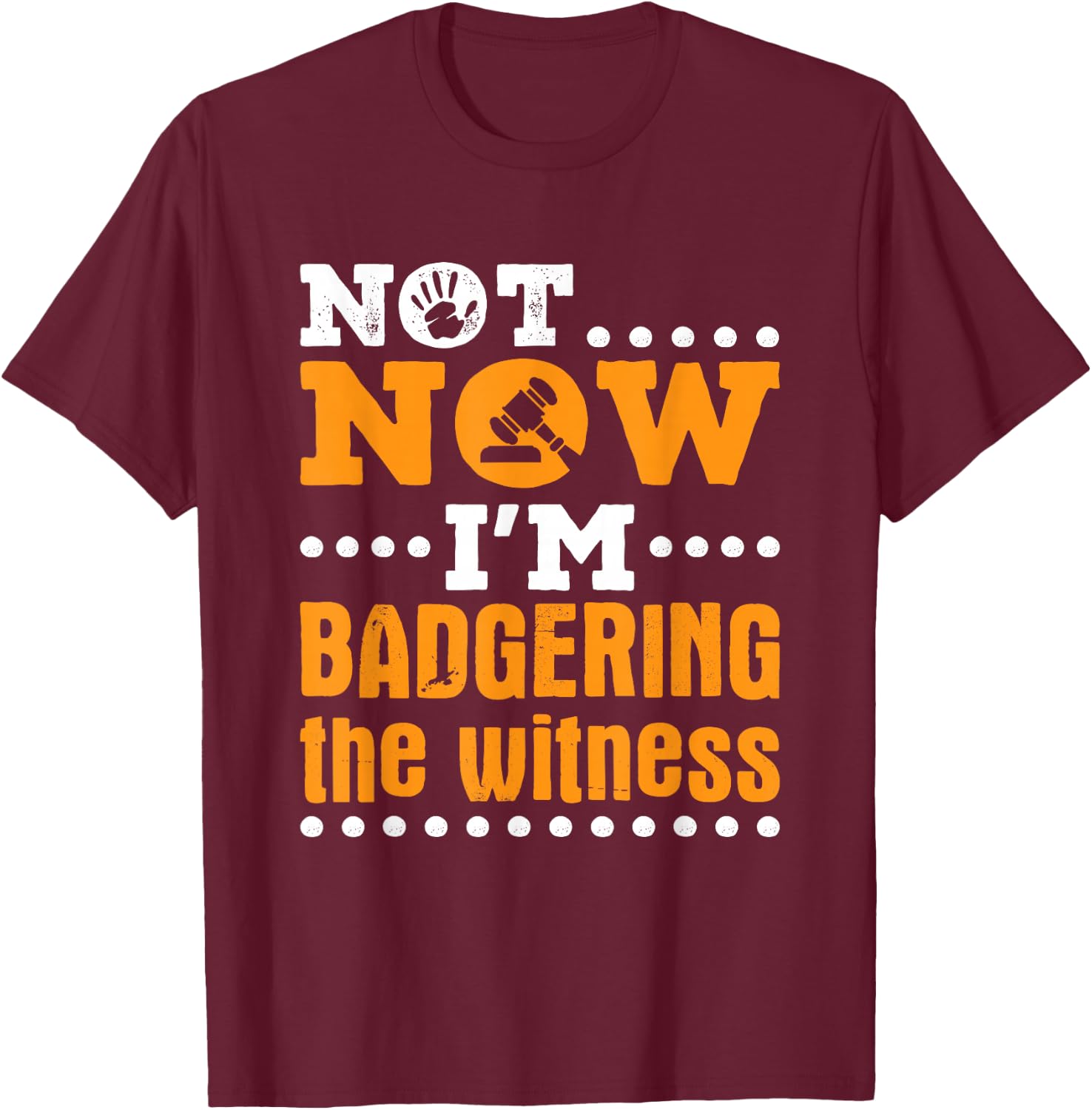 Mock Trial Moot Court Not Now I'm Badgering the Witness T-Shirt - T-Shirt | Maroon