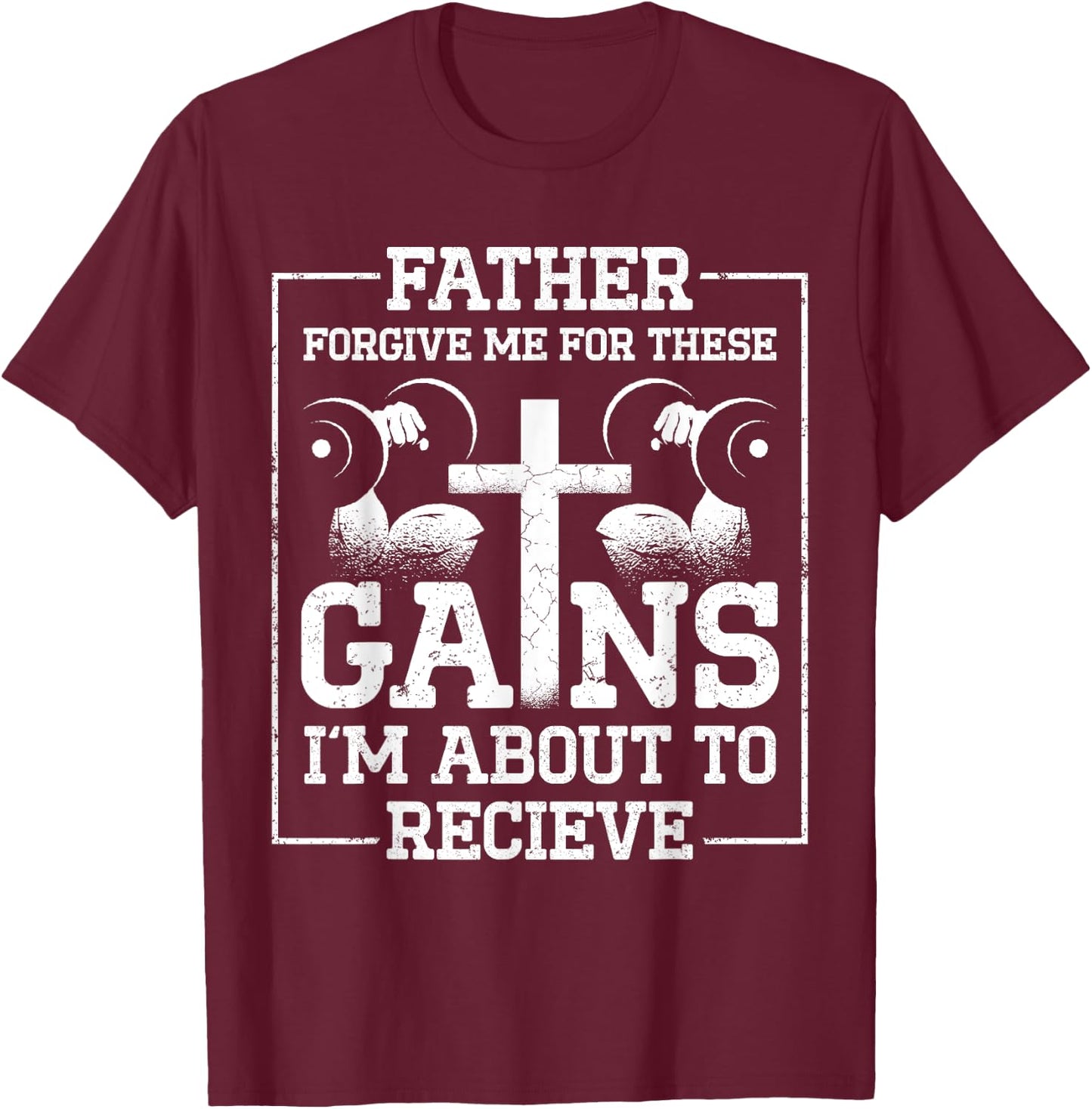 Father Forgive Me For These Gains Im About To Receive T-Shirt - T-Shirt | Maroon