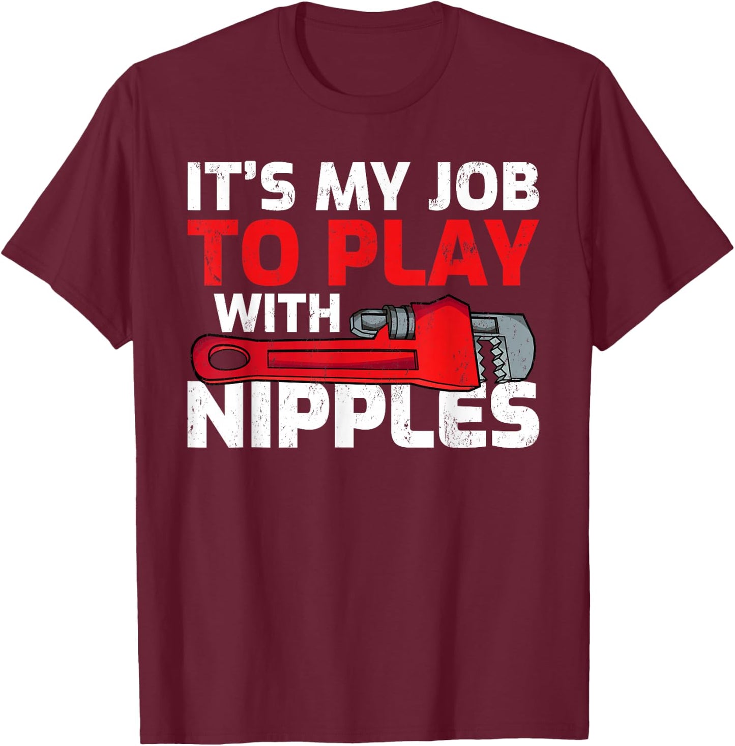 Men's It’s My Job To Play With Nipples Funny Plumber T-Shirt - T-Shirt | Maroon