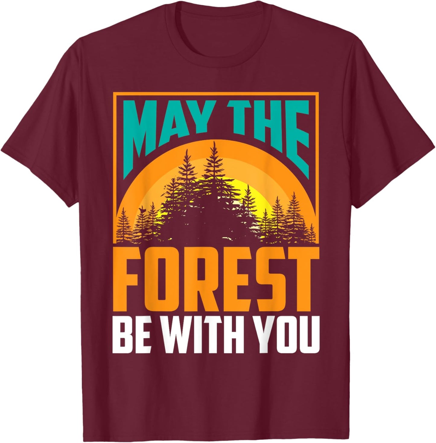 May The Forest Be With You | Nature Lovers Funny Gift T-Shirt - T-Shirt | Maroon