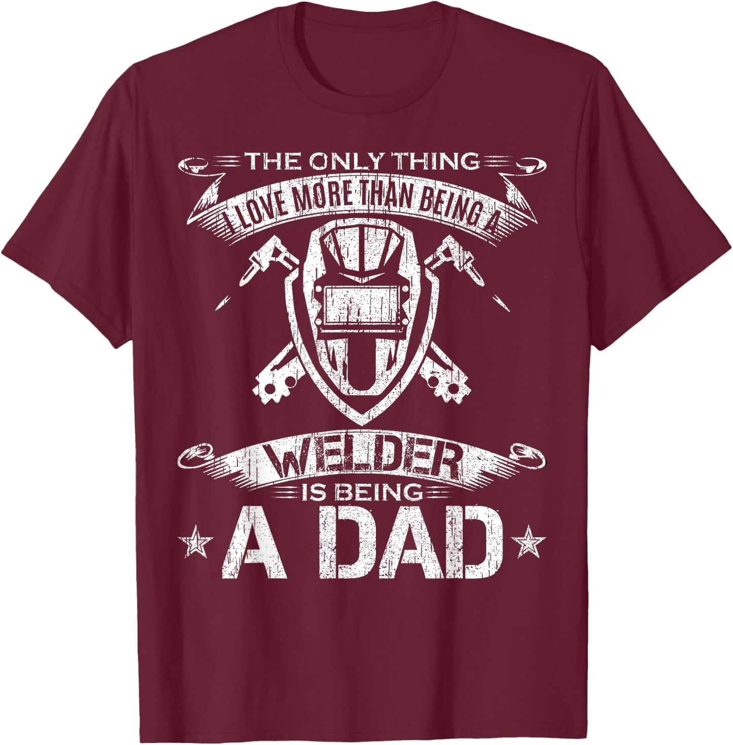 I Love More Than Being A Welder Is Being A Dad Welding Gift T-Shirt - T-Shirt | Maroon