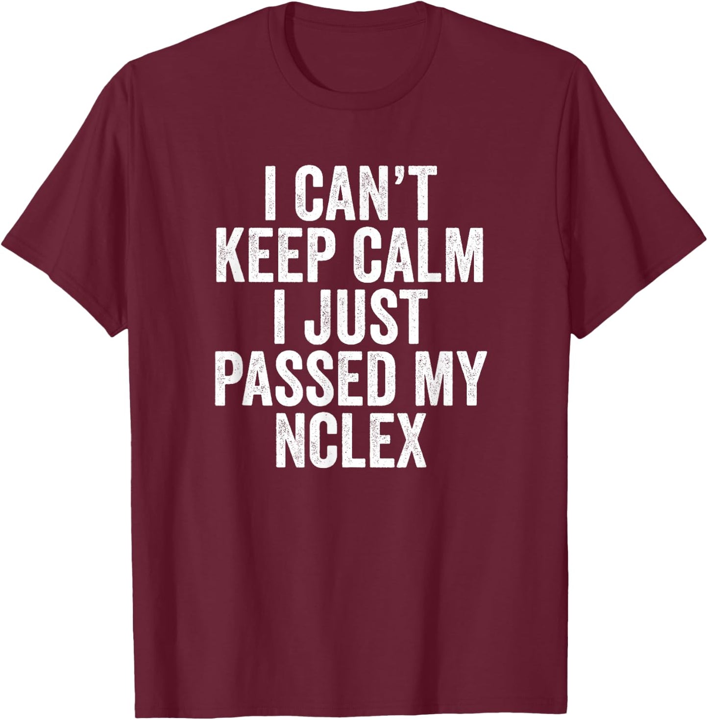 Nurse Graduation I Can't Keep Calm I Passed My NCLEX T-Shirt - T-Shirt | Maroon