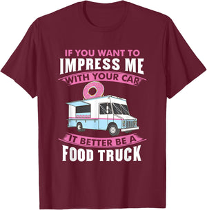 Want To Impress Me With Your Car It Better Be A Food Truck T-Shirt - T-Shirt | Maroon