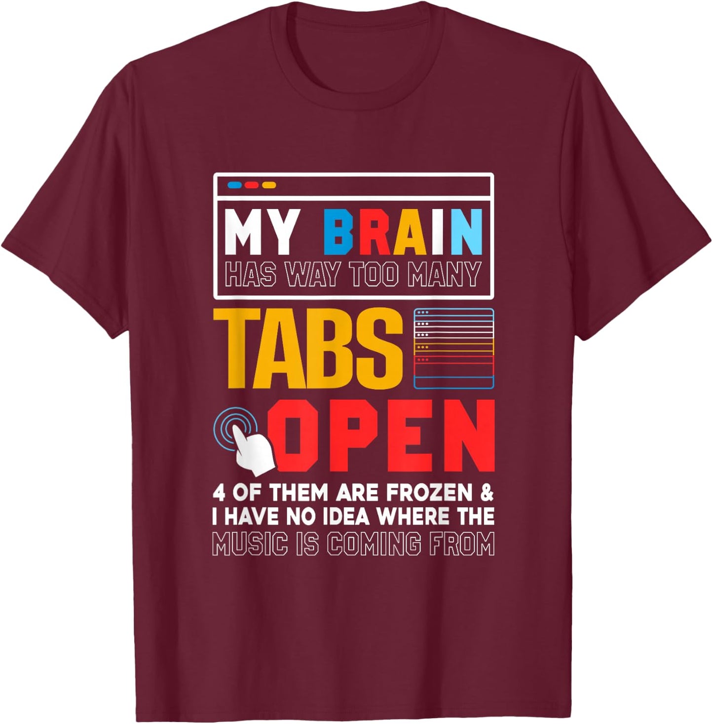My Brain Has Way Too Many Tabs Open Software Developer Nerd T-Shirt - T-Shirt | Maroon