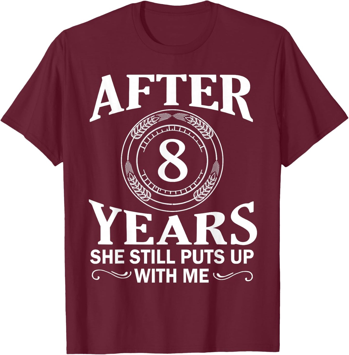 After 8 Year She Still Puts Up With Me Husband Wife Shirt T-Shirt - T-Shirt | Maroon